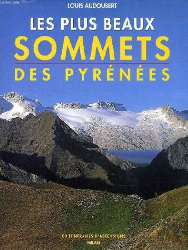 Les plus beaux sommets des Pyrénées: 100 itinéraires d'ascensions Les plus beaux sommets des Pyrénées: 100 itinéraires d'ascensions