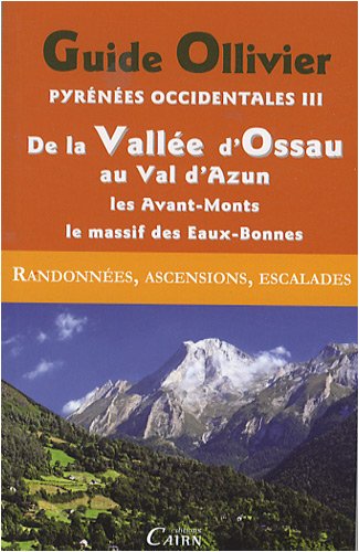 Guide Ollivier Pyrénées occidentales : Tome 3 : De la Vallée d'Ossau au Val d'Azun, Les Avant-Monts, Le Massif Calcaire des Eaux-Bonnes Guide Ollivier Pyrénées occidentales : Tome 3 : De la Vallée d'Ossau au Val d'Azun, Les Avant-Monts, Le Massif Calcaire des Eaux-Bonnes
