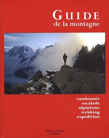 Le guide de la montagne : Randonnée, escalade, alpinisme, trekking, expédition Le guide de la montagne : Randonnée, escalade, alpinisme, trekking, expédition