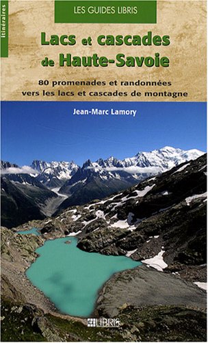 Lacs et cascades de Haute-Savoie : 80 promenades et randonnées Lacs et cascades de Haute-Savoie : 80 promenades et randonnées