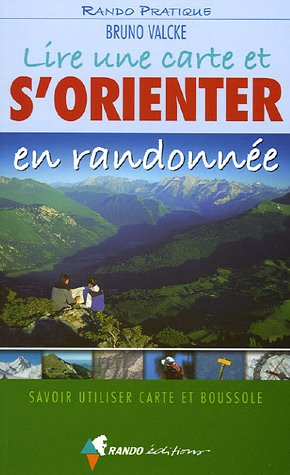Lire une carte et s'orienter en randonnée : Savoir utiliser carte et boussole Lire une carte et s'orienter en randonnée : Savoir utiliser carte et boussole