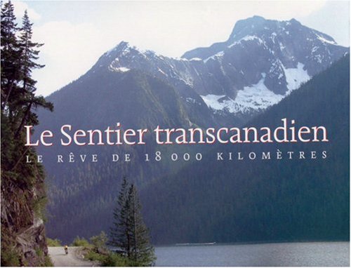 Le Sentier Transcanadien le Rêve de 18000 Kilomètres Le Sentier Transcanadien le Rêve de 18000 Kilomètres