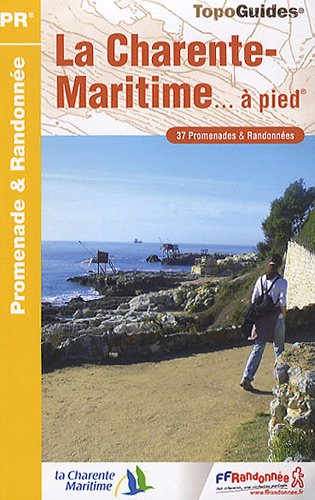 La Charente-Maritime à pied : 37 promenades & randonnées La Charente-Maritime à pied : 37 promenades & randonnées