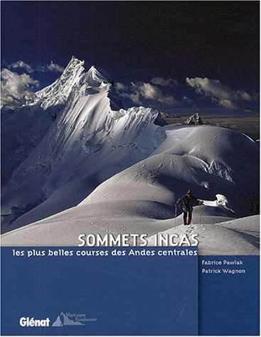 Sommets incas : Les plus belles courses des Andes centrales Sommets incas : Les plus belles courses des Andes centrales