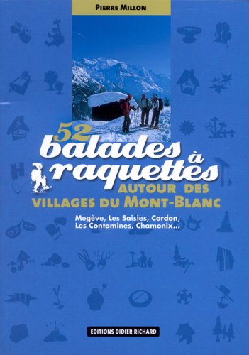 52 Balades à raquettes : Autour des villages du Mont-Blanc Megève, Les Saisies, Cordon, Les Contamines, Chamonix... 52 Balades à raquettes : Autour des villages du Mont-Blanc Megève, Les Saisies, Cordon, Les Contamines, Chamonix...