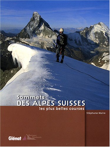 Sommets des Alpes suisses : Les plus belles courses Sommets des Alpes suisses : Les plus belles courses