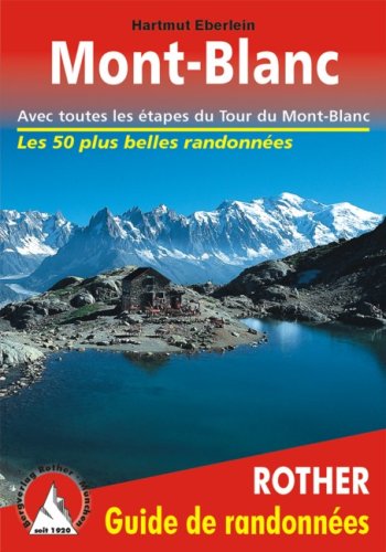Mont Blanc - Les 50 plus belles randonnées. Avec toutes les étapes du Tour du Mont Blanc. Mont Blanc - Les 50 plus belles randonnées. Avec toutes les étapes du Tour du Mont Blanc.