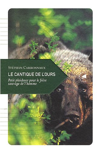 Le cantique de l'ours : Petit plaidoyer pour le frère sauvage de l'homme Le cantique de l'ours : Petit plaidoyer pour le frère sauvage de l'homme