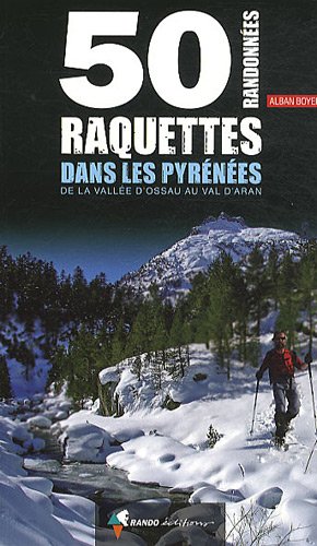 50 randonnées raquettes dans les Pyrénées : De la vallée d'Ossau au Val d'Aran 50 randonnées raquettes dans les Pyrénées : De la vallée d'Ossau au Val d'Aran