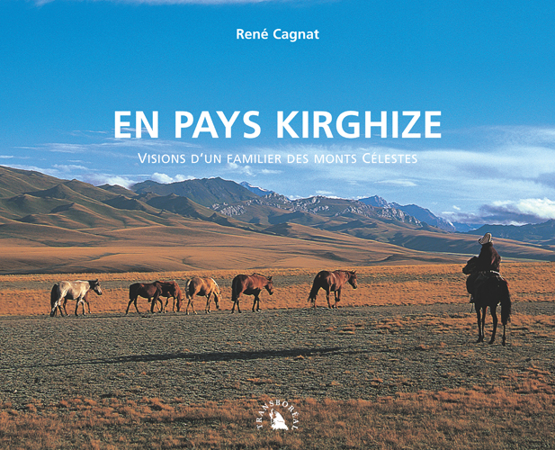 En pays kirghize : Visions d'un familier des monts Célestes En pays kirghize : Visions d'un familier des monts Célestes