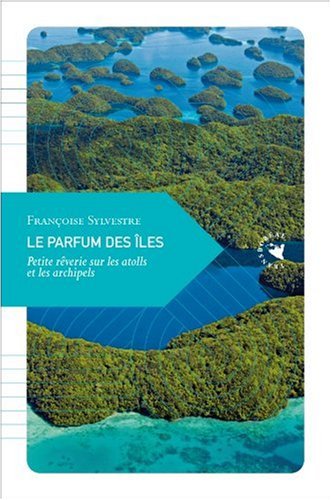 Le Parfum des îles - Petite rêverie sur les atolls et les archipels Le Parfum des îles - Petite rêverie sur les atolls et les archipels