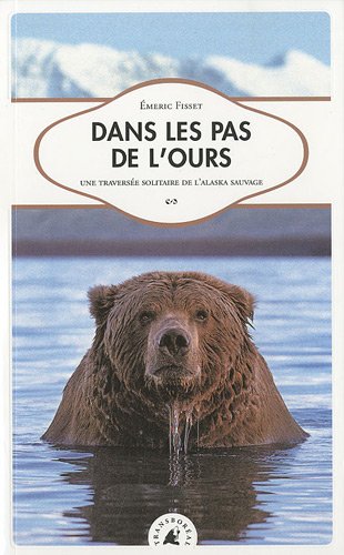 Dans les pas de l'ours - Une traversée solitaire de l'Alaska sauvage Dans les pas de l'ours - Une traversée solitaire de l'Alaska sauvage