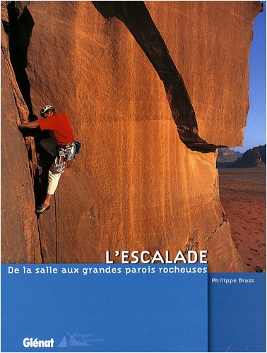 L'escalade : De la salle aux grandes parois rocheuses L'escalade : De la salle aux grandes parois rocheuses