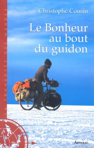Le Bonheur au bout du guidon : 30000 kms et 833 jours d'aventures autour de la terre Le Bonheur au bout du guidon : 30000 kms et 833 jours d'aventures autour de la terre