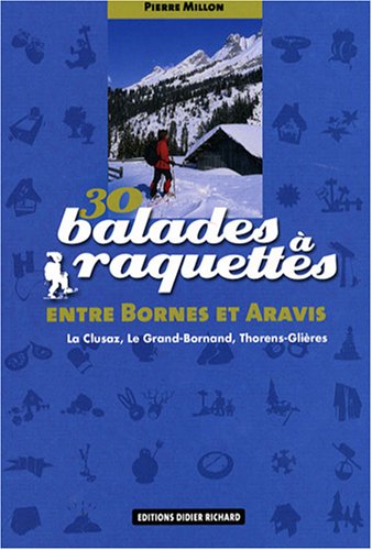 30 Balades à raquettes entre Bornes et Aravis : La Clusaz, Le Grand-Bornand, Thorens-Glières 30 Balades à raquettes entre Bornes et Aravis : La Clusaz, Le Grand-Bornand, Thorens-Glières