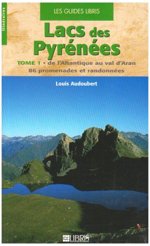 Lacs des Pyrénées : Tome 1, De l'Atlantique au val d'Aran, 86 promenades et randonnées Lacs des Pyrénées : Tome 1, De l'Atlantique au val d'Aran, 86 promenades et randonnées