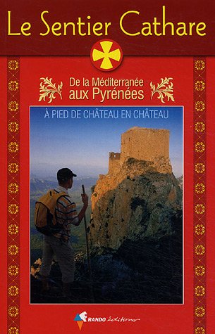 Le sentier cathare : De la Méditerranée aux Pyrénées, Guide pratique Le sentier cathare : De la Méditerranée aux Pyrénées, Guide pratique