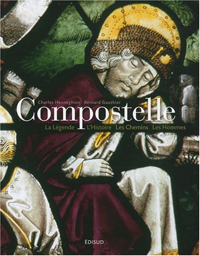 Compostelle : La Légende, l'Histoire, les Chemins, les Hommes Compostelle : La Légende, l'Histoire, les Chemins, les Hommes