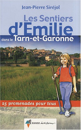 Les sentiers d'Emilie dans le Tarn-et-Garonne : 25 promenades pour tous Les sentiers d'Emilie dans le Tarn-et-Garonne : 25 promenades pour tous