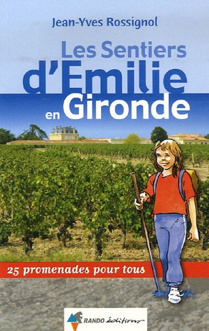 Les Sentiers d'Emilie en Gironde : 25 Promenades pour tous Les Sentiers d'Emilie en Gironde : 25 Promenades pour tous