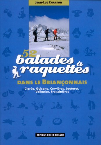 52 balades à raquettes dans le Briançonnais : Clarée, Guisane, Cervières, Lautaret, Vallouise, Freissinières 52 balades à raquettes dans le Briançonnais : Clarée, Guisane, Cervières, Lautaret, Vallouise, Freissinières