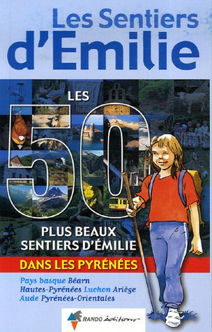 Les 50 plus beaux Sentiers d'Emilie dans les Pyrénées : Des promenades pour tous Les 50 plus beaux Sentiers d'Emilie dans les Pyrénées : Des promenades pour tous