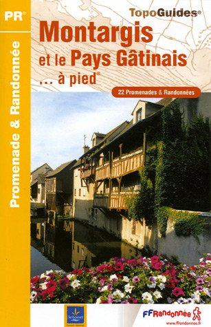 Montargis et le Pays Gâtinais... à pied : 22 Promenades et randonnées Montargis et le Pays Gâtinais... à pied : 22 Promenades et randonnées