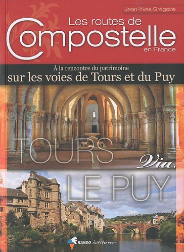 Les routes de Compostelle en France : A la rencontre du patrimoine sur les voies de Tours et du Puy Les routes de Compostelle en France : A la rencontre du patrimoine sur les voies de Tours et du Puy