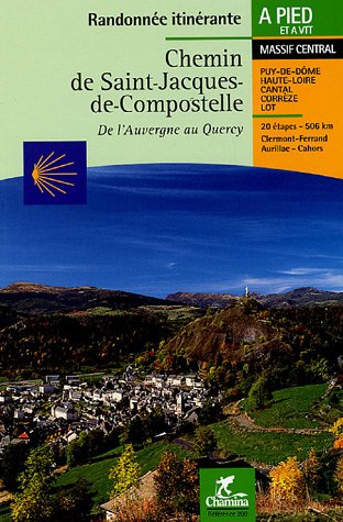 Chemin de Saint-Jacques-de-Compostelle : De l'Auvergne au Quercy : Clermont-Ferrand - Aurillac - Cahors Chemin de Saint-Jacques-de-Compostelle : De l'Auvergne au Quercy : Clermont-Ferrand - Aurillac - Cahors