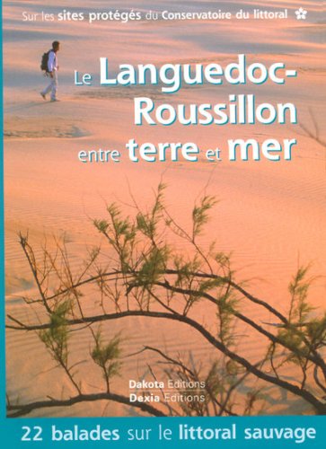 Le Languedoc-Roussillon entre terre et mer : 22 Balades sur les sites du Conservatoire du littoral Le Languedoc-Roussillon entre terre et mer : 22 Balades sur les sites du Conservatoire du littoral