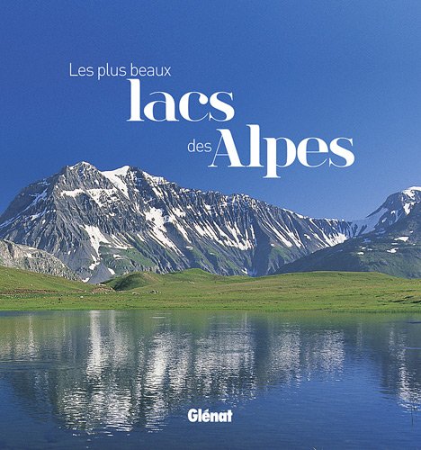 Les plus beaux lacs des Alpes Les plus beaux lacs des Alpes