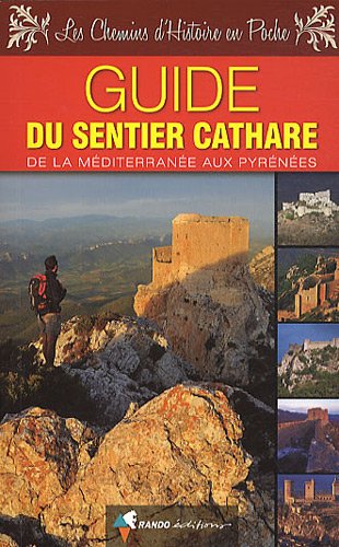 Guide du Sentier Cathare de la Méditérranée aux Pyrénées Guide du Sentier Cathare de la Méditérranée aux Pyrénées
