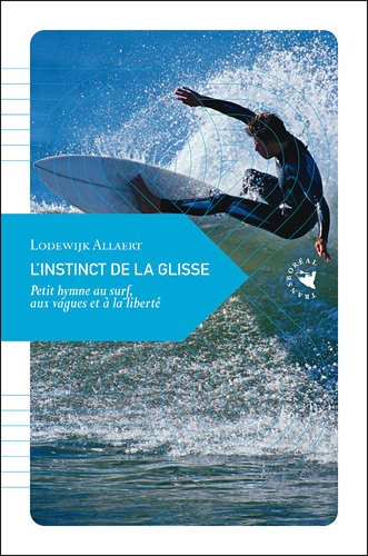 L'instinct de la glisse - petit hymne au surf, aux vagues et à la liberté L'instinct de la glisse - petit hymne au surf, aux vagues et à la liberté