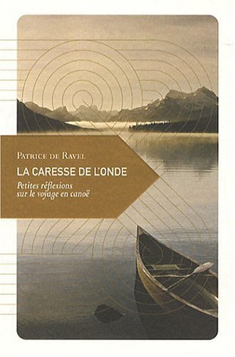 La caresse de l'onde : Petites réflexions sur le voyage en canoë La caresse de l'onde : Petites réflexions sur le voyage en canoë