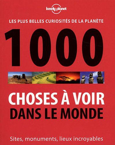 1000 choses à voir dans le monde : Les plus belles curiosités de la planète 1000 choses à voir dans le monde : Les plus belles curiosités de la planète