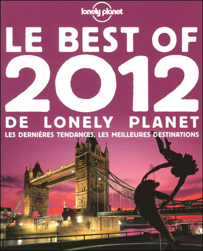 Le best of 2012 de lonely planet : Les dernières tendances, les meilleures destinations Le best of 2012 de lonely planet : Les dernières tendances, les meilleures destinations