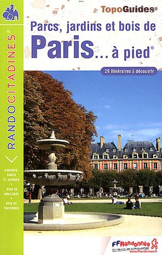 Parcs, jardins et bois de Paris à pied Parcs, jardins et bois de Paris à pied