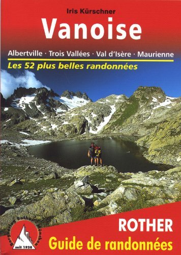 Vanoise - Albertville, Trois Vallées, Val d'Isère, Maurienne. Les 52 plus belles randonnées. Vanoise - Albertville, Trois Vallées, Val d'Isère, Maurienne. Les 52 plus belles randonnées.