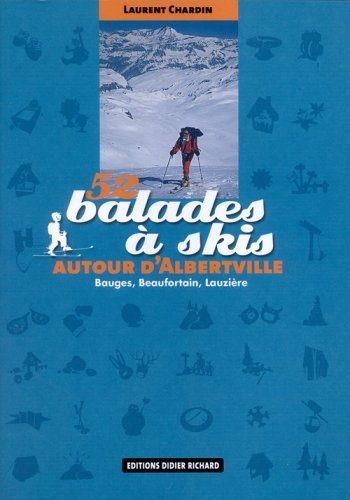 52 balades à skis autour d'Albertville : Bauges, Beaufortain, Lauzière 52 balades à skis autour d'Albertville : Bauges, Beaufortain, Lauzière