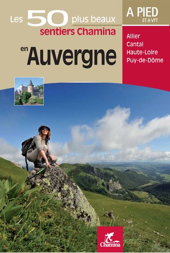 Les 50 plus beaux sentiers Chamina en Auvergne : Allier, Cantal, Haute-Loire, Puy-de-Dôme; A pied et à VTT Les 50 plus beaux sentiers Chamina en Auvergne : Allier, Cantal, Haute-Loire, Puy-de-Dôme; A pied et à VTT