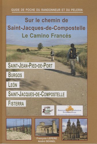 Sur le chemin de Saint-Jacques de Compostelle : Le Camino Francés Sur le chemin de Saint-Jacques de Compostelle : Le Camino Francés