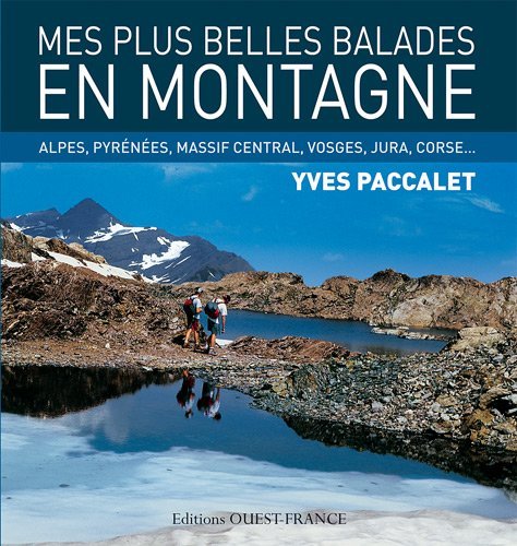 Mes plus belles balades en montagne : Alpes, Pyrénées, Massif Central, Vosges, Jura, Corse... Mes plus belles balades en montagne : Alpes, Pyrénées, Massif Central, Vosges, Jura, Corse...