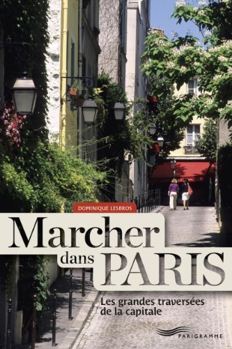 Marcher dans Paris, les grandes traversées de la capitale Marcher dans Paris, les grandes traversées de la capitale