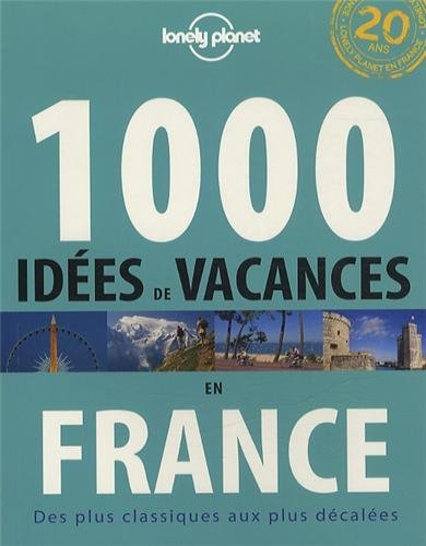 1000 idées de vacances en France : Des plus classiques aux plus décalées 1000 idées de vacances en France : Des plus classiques aux plus décalées