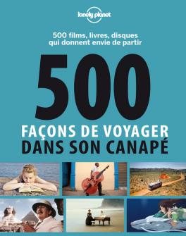 500 façons de voyager dans son canapé : 500 films, livres, disques qui donnent envie de partir 500 façons de voyager dans son canapé : 500 films, livres, disques qui donnent envie de partir