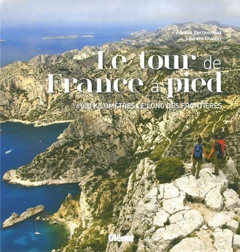 Le tour de France à pied : 6000 kilomètres le long des frontières Le tour de France à pied : 6000 kilomètres le long des frontières
