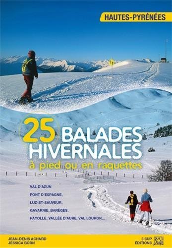 25 balades hivernales à pied ou en raquettes : Hautes Pyrénées 25 balades hivernales à pied ou en raquettes : Hautes Pyrénées