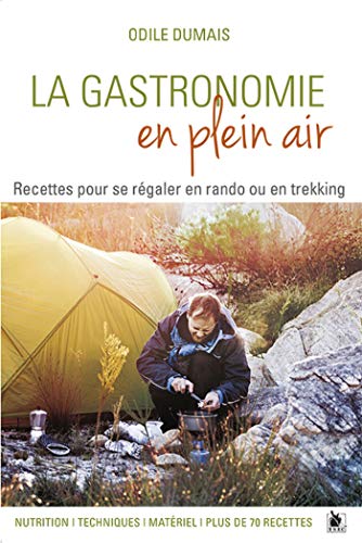 La gastronomie en plein air : Recettes pour se régaler en rando ou en trekking - Nutrition, techniques, matériel, plus de 70 recettes La gastronomie en plein air : Recettes pour se régaler en rando ou en trekking - Nutrition, techniques, matériel, plus de 70 recettes