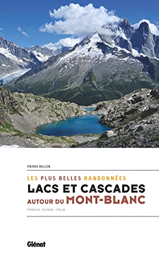 Lacs et cascades autour du Mont-Blanc: France, Suisse, Italie Lacs et cascades autour du Mont-Blanc: France, Suisse, Italie